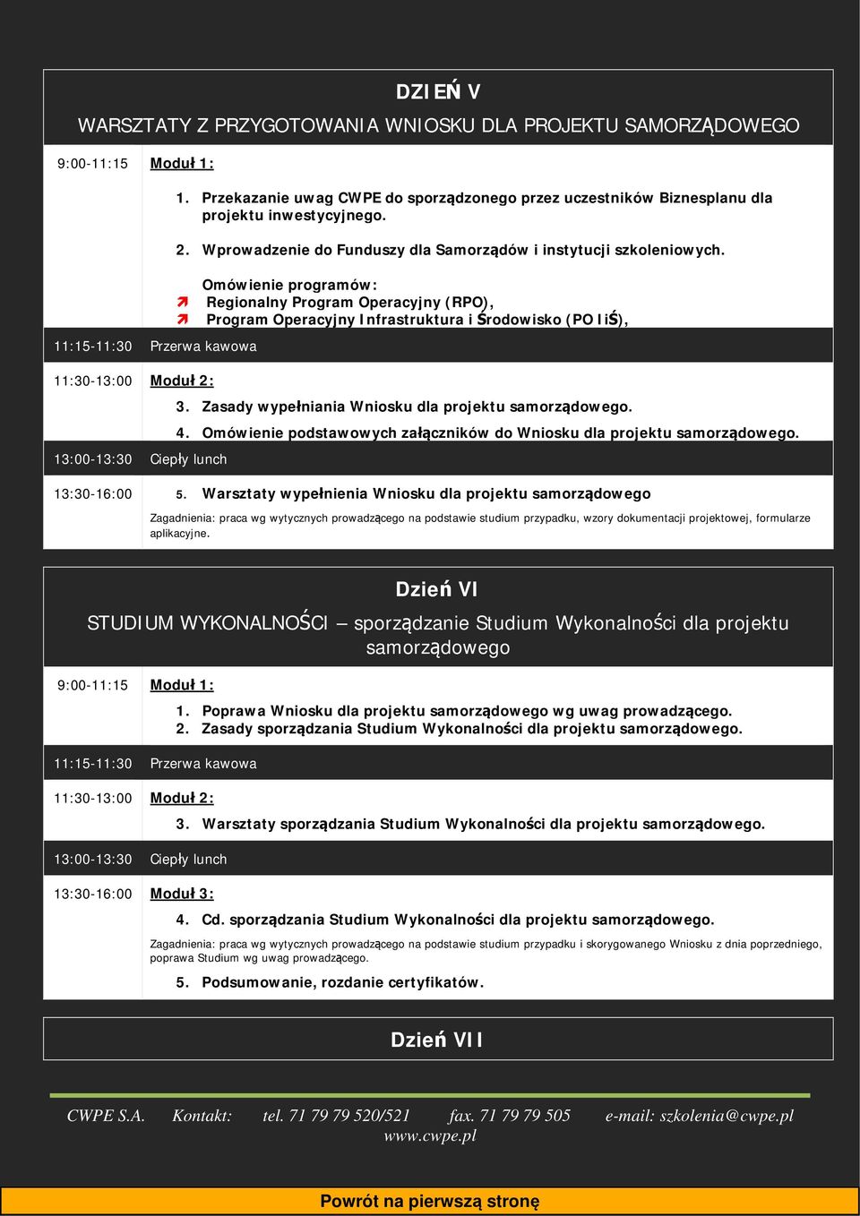 11:15-11:30 Przerwa kawowa 11:30-13:00 Moduł 2: Omówienie programów: Regionalny Program Operacyjny (RPO), Program Operacyjny Infrastruktura i Środowisko (PO IiŚ), 3.