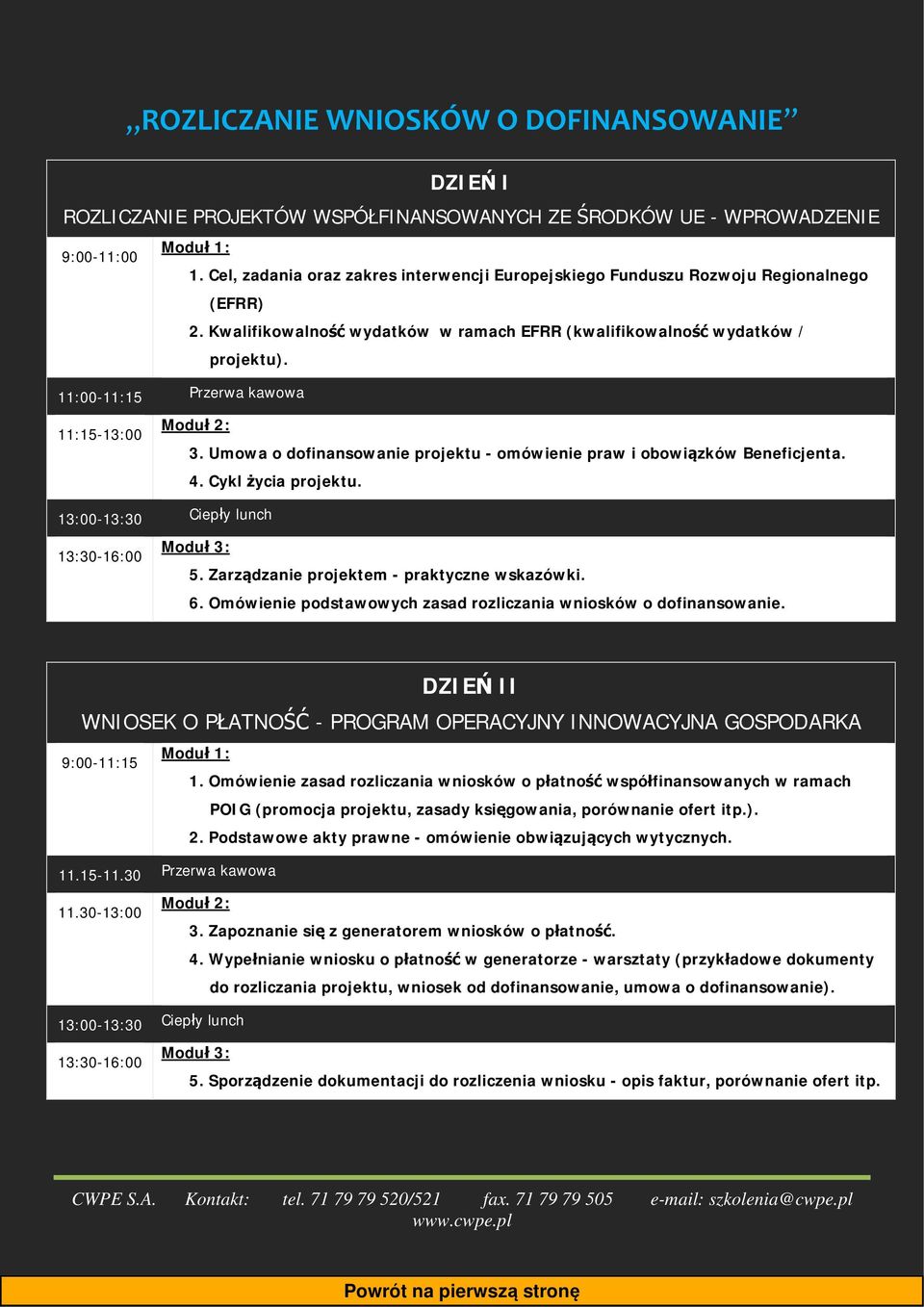 11:00-11:15 Przerwa kawowa Moduł 2: 11:15-13:00 3. Umowa o dofinansowanie projektu - omówienie praw i obowiązków Beneficjenta. 4. Cykl życia projektu. Moduł 3: 13:30-16:00 5.