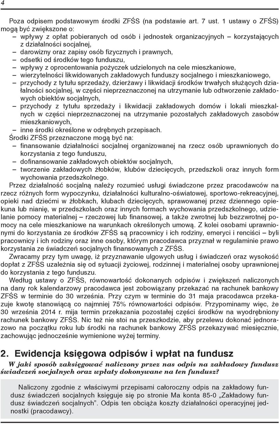 odsetki od środków tego funduszu, wpływy z oprocentowania pożyczek udzielonych na cele mieszkaniowe, wierzytelności likwidowanych zakładowych funduszy socjalnego i mieszkaniowego, przychody z tytułu