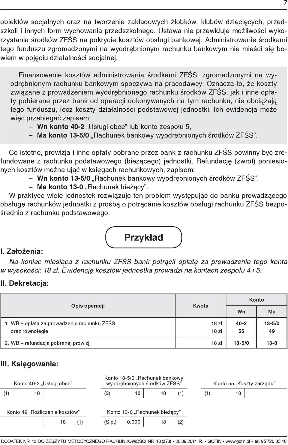 Administrowanie środkami tego funduszu zgromadzonymi na wyodrębnionym rachunku bankowym nie mieści się bowiem w pojęciu działalności socjalnej.