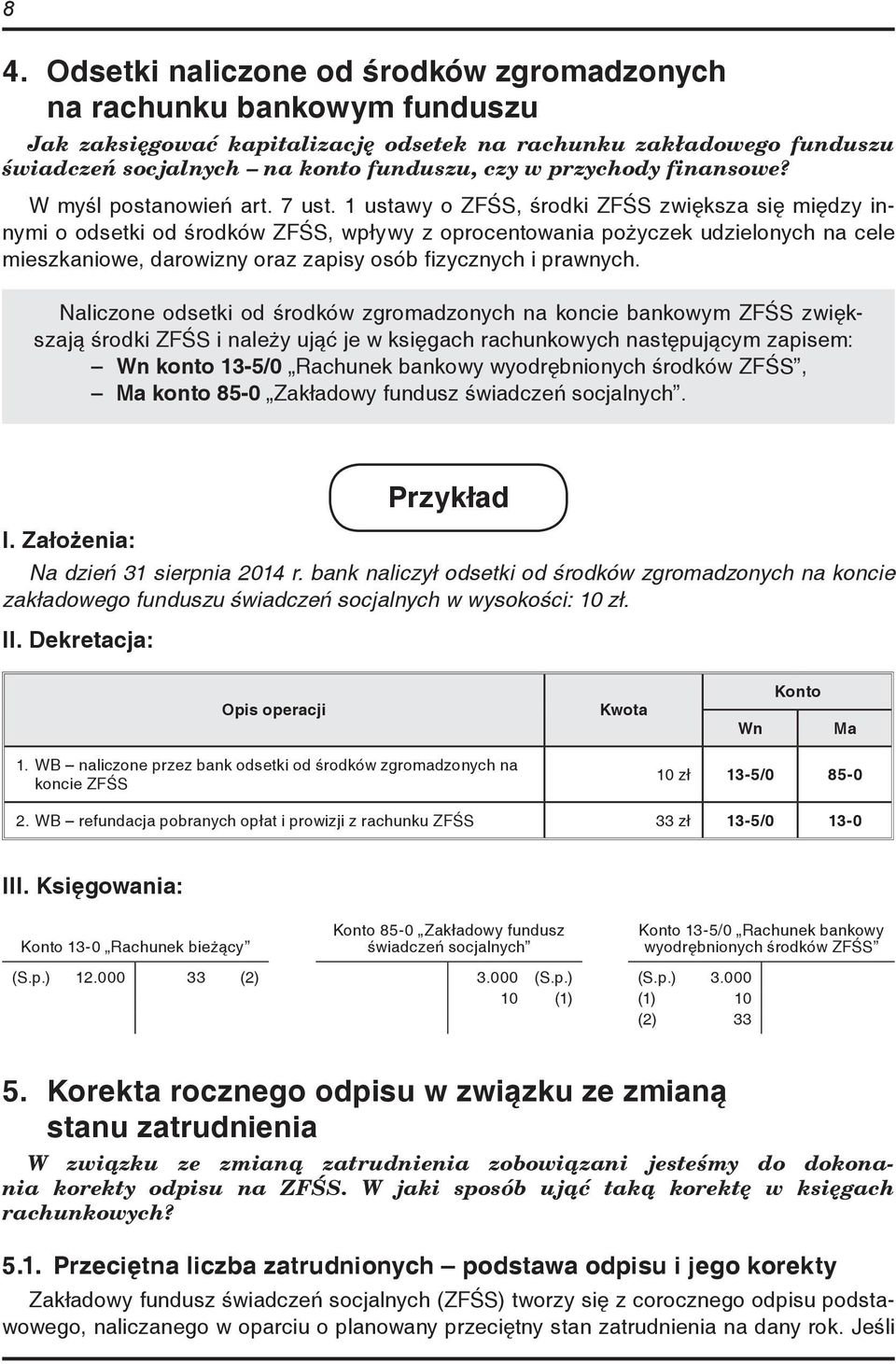 1 ustawy o ZFŚS, środki ZFŚS zwiększa się między innymi o odsetki od środków ZFŚS, wpływy z oprocentowania pożyczek udzielonych na cele mieszkaniowe, darowizny oraz zapisy osób fizycznych i prawnych.