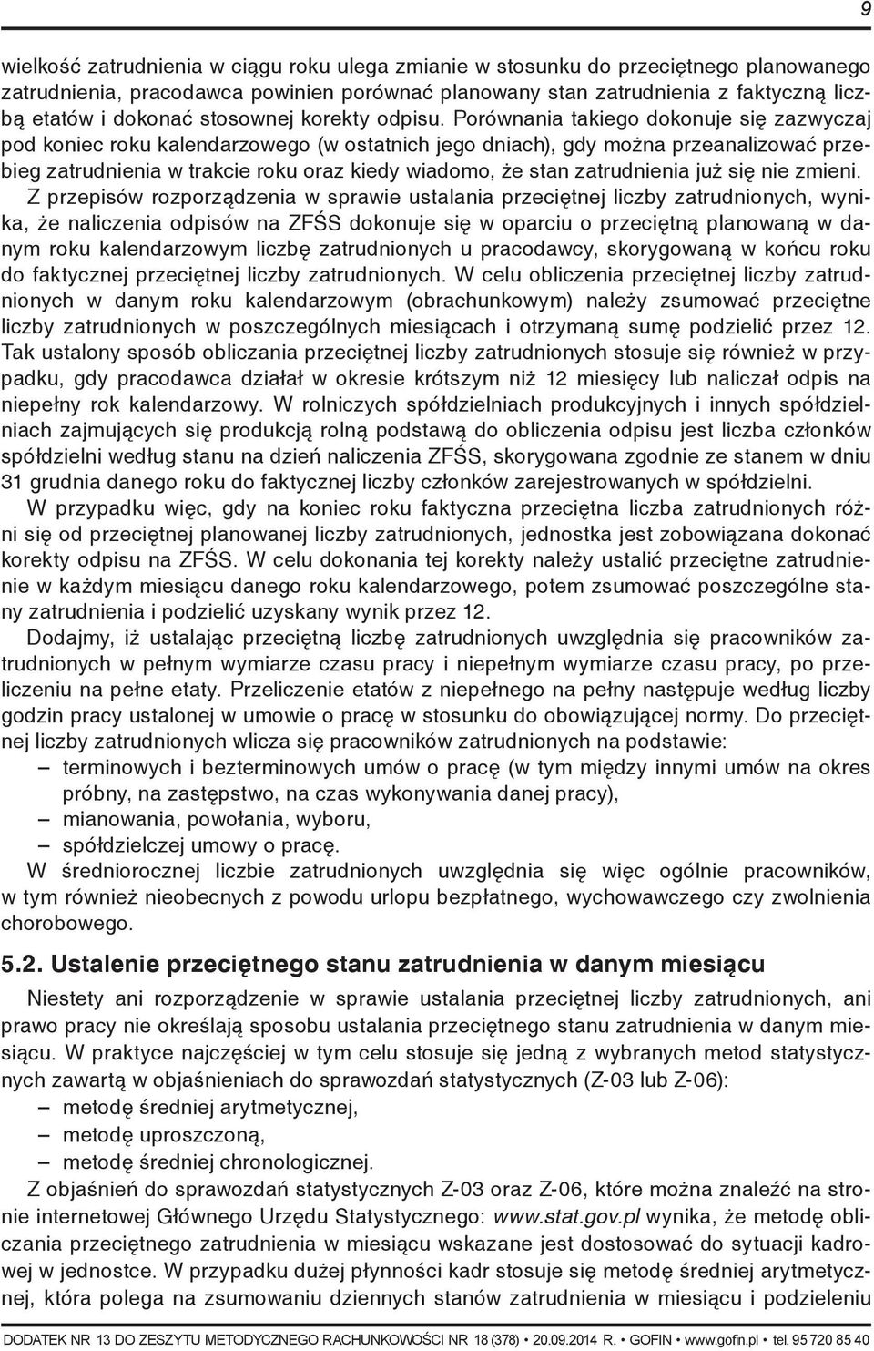 Porównania takiego dokonuje się zazwyczaj pod koniec roku kalendarzowego (w ostatnich jego dniach), gdy można przeanalizować przebieg zatrudnienia w trakcie roku oraz kiedy wiadomo, że stan