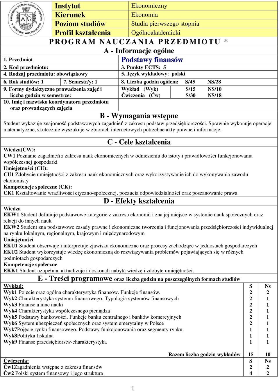 Formy dydaktyczne prowadzenia zajęć i Wykład (Wyk) S/5 NS/0 liczba godzin w semestrze: Ćwiczenia (Ćw) S/0 NS/8 0.