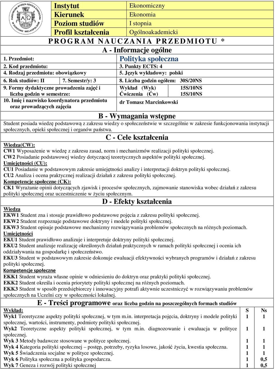 Formy dydaktyczne prowadzenia zajęć i liczba godzin w semestrze: Wykład (Wyk) Ćwiczenia (Ćw) 5S/0NS 5S/0NS 0.