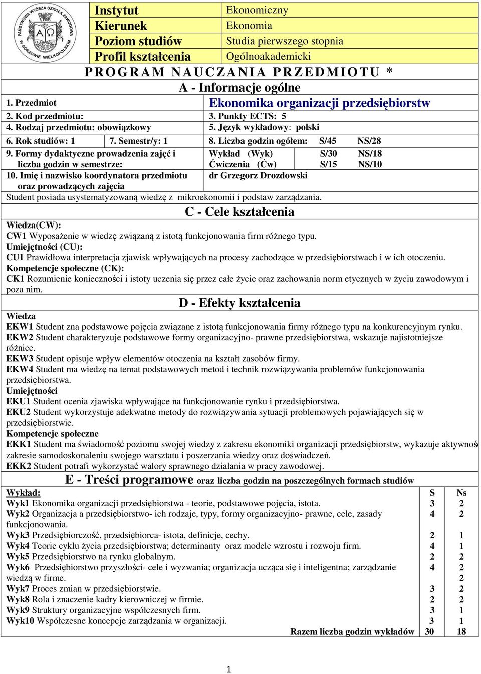 Liczba godzin ogółem: S/5 NS/8 9. Formy dydaktyczne prowadzenia zajęć i Wykład (Wyk) S/0 NS/8 liczba godzin w semestrze: Ćwiczenia (Ćw) S/5 NS/0 0.