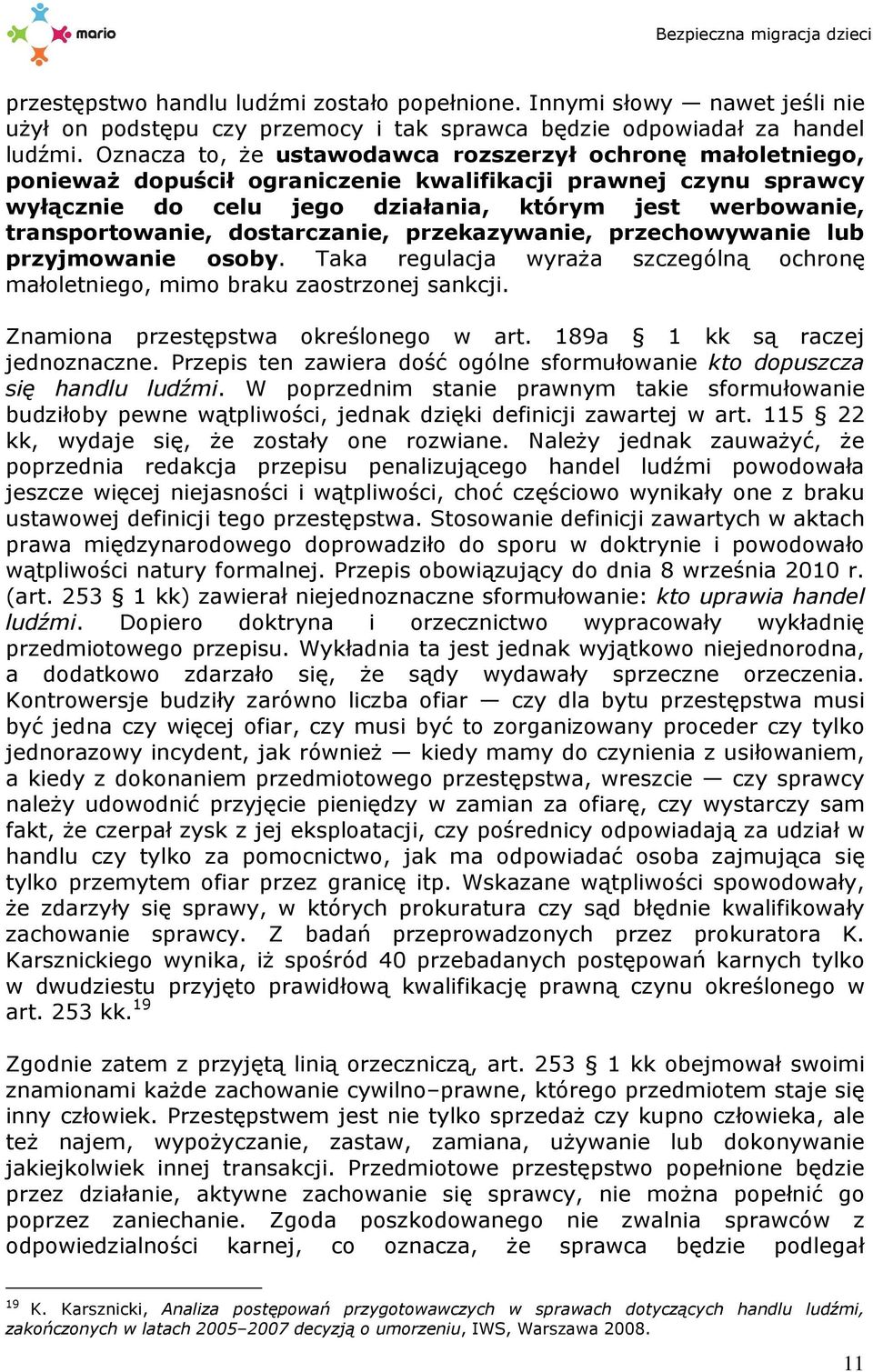 transportowanie, dostarczanie, przekazywanie, przechowywanie lub przyjmowanie osoby. Taka regulacja wyraża szczególną ochronę małoletniego, mimo braku zaostrzonej sankcji.