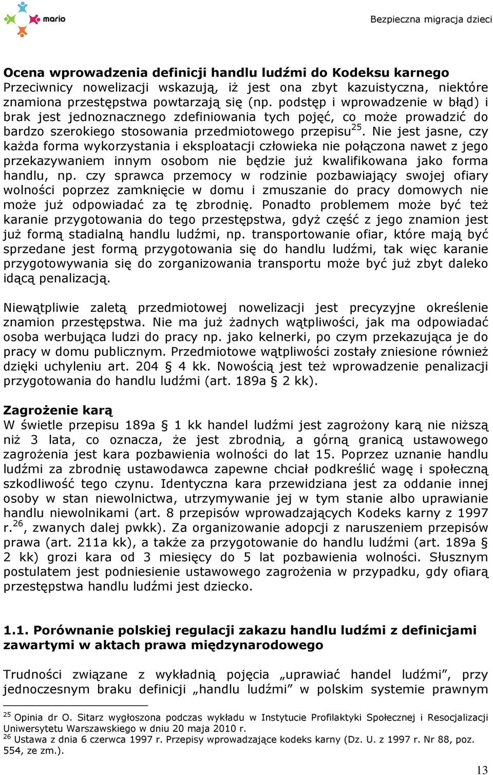 Nie jest jasne, czy każda forma wykorzystania i eksploatacji człowieka nie połączona nawet z jego przekazywaniem innym osobom nie będzie już kwalifikowana jako forma handlu, np.