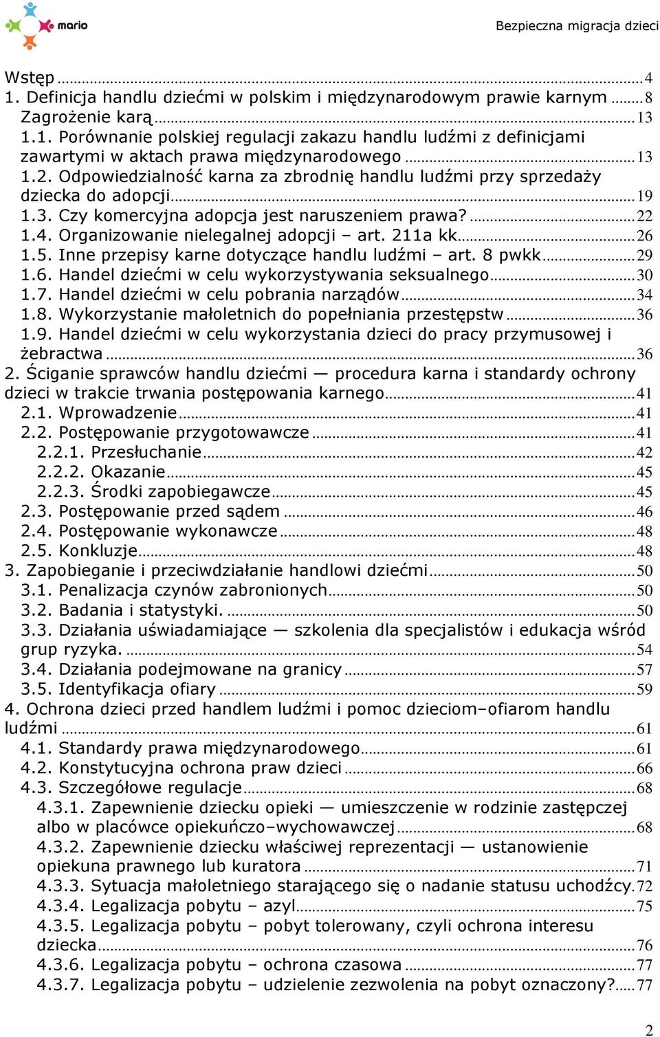 211a kk...26 1.5. Inne przepisy karne dotyczące handlu ludźmi art. 8 pwkk...29 1.6. Handel dziećmi w celu wykorzystywania seksualnego...30 1.7. Handel dziećmi w celu pobrania narządów...34 1.8. Wykorzystanie małoletnich do popełniania przestępstw.