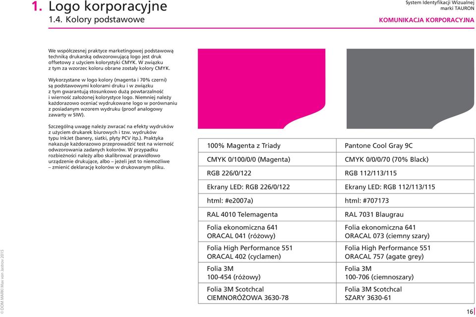 Wykorzystane w logo kolory (magenta i 70% czerni) są podstawowymi kolorami druku i w związku z tym gwarantują stosunkowo dużą powtarzalność i wierność założonej kolorystyce logo.