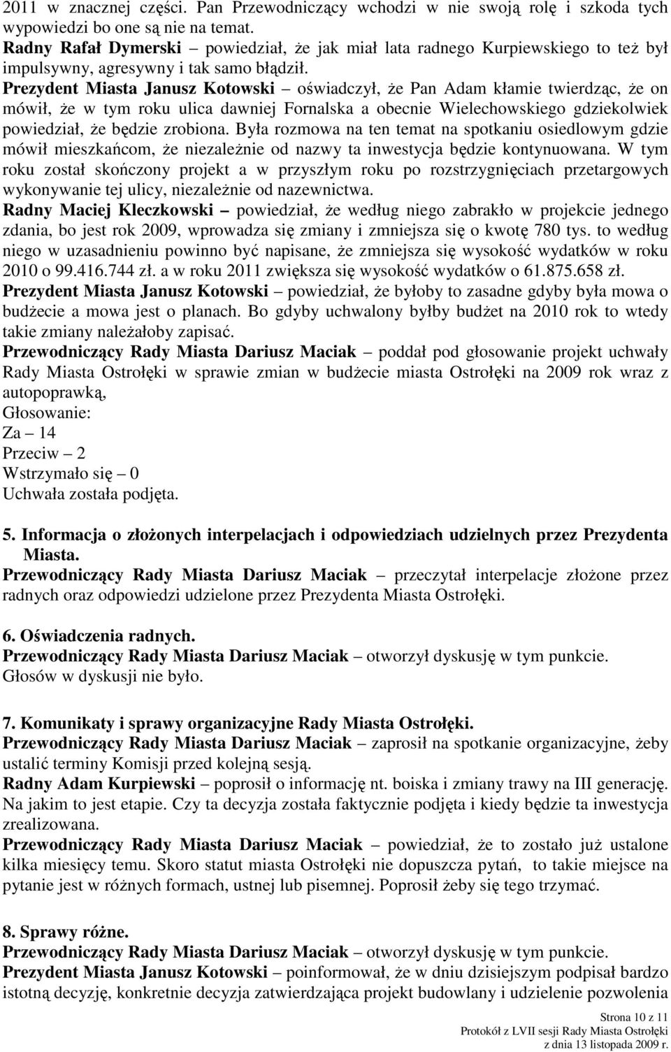 Prezydent Miasta Janusz Kotowski oświadczył, Ŝe Pan Adam kłamie twierdząc, Ŝe on mówił, Ŝe w tym roku ulica dawniej Fornalska a obecnie Wielechowskiego gdziekolwiek powiedział, Ŝe będzie zrobiona.