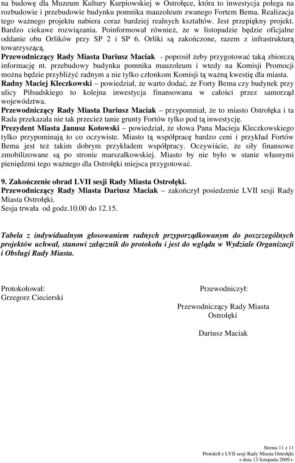 Poinformował równieŝ, Ŝe w listopadzie będzie oficjalne oddanie obu Orlików przy SP 2 i SP 6. Orliki są zakończone, razem z infrastrukturą towarzyszącą.