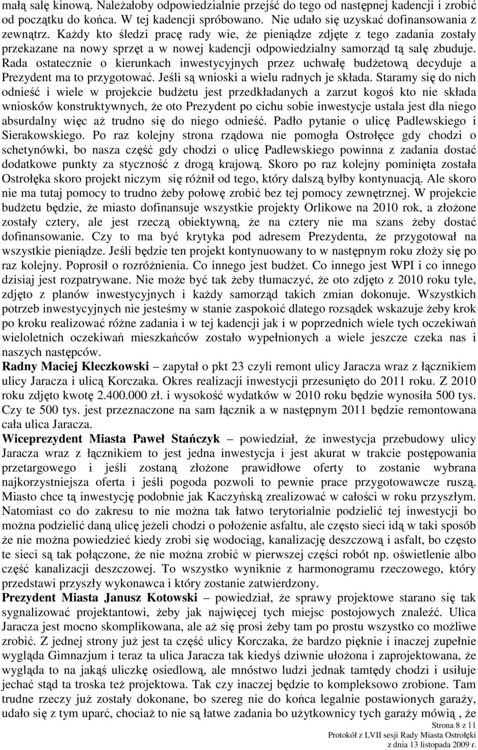 Rada ostatecznie o kierunkach inwestycyjnych przez uchwałę budŝetową decyduje a Prezydent ma to przygotować. Jeśli są wnioski a wielu radnych je składa.