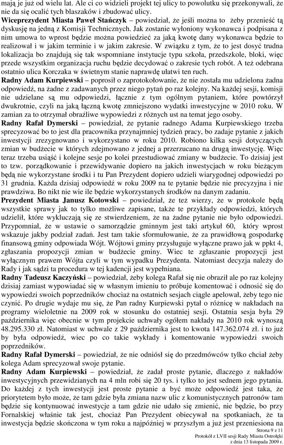 Jak zostanie wyłoniony wykonawca i podpisana z nim umowa to wprost będzie moŝna powiedzieć za jaką kwotę dany wykonawca będzie to realizował i w jakim terminie i w jakim zakresie.