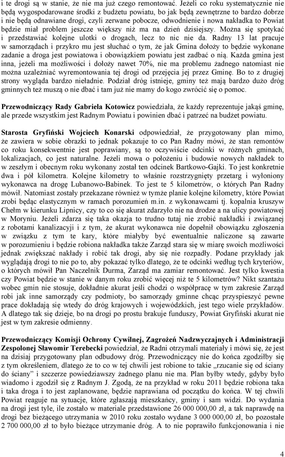 to Powiat będzie miał problem jeszcze większy niż ma na dzień dzisiejszy. Można się spotykać i przedstawiać kolejne ulotki o drogach, lecz to nic nie da.