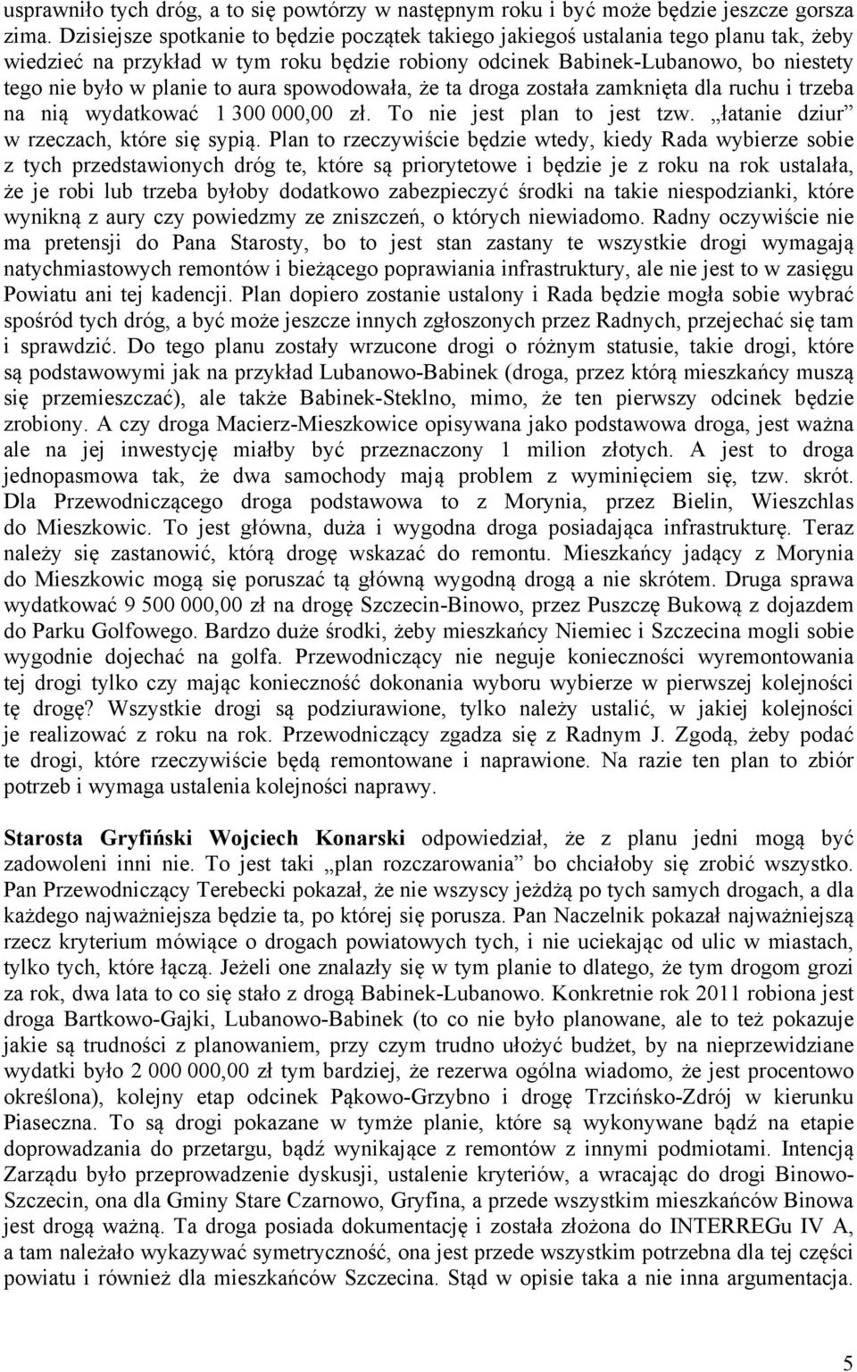 aura spowodowała, że ta droga została zamknięta dla ruchu i trzeba na nią wydatkować 1 300 000,00 zł. To nie jest plan to jest tzw. łatanie dziur w rzeczach, które się sypią.