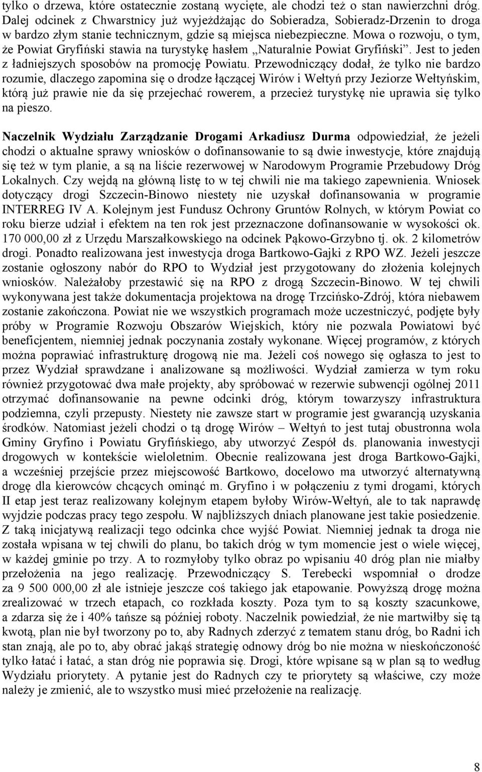 Mowa o rozwoju, o tym, że Powiat Gryfiński stawia na turystykę hasłem Naturalnie Powiat Gryfiński. Jest to jeden z ładniejszych sposobów na promocję Powiatu.