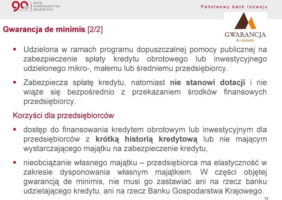 Korzyści dla przedsiębiorców dostęp do finansowania kredytem obrotowym lub inwestycyjnym dla przedsiębiorców z krótką historią kredytową lub nie mającym wystarczającego majątku na zabezpieczenie