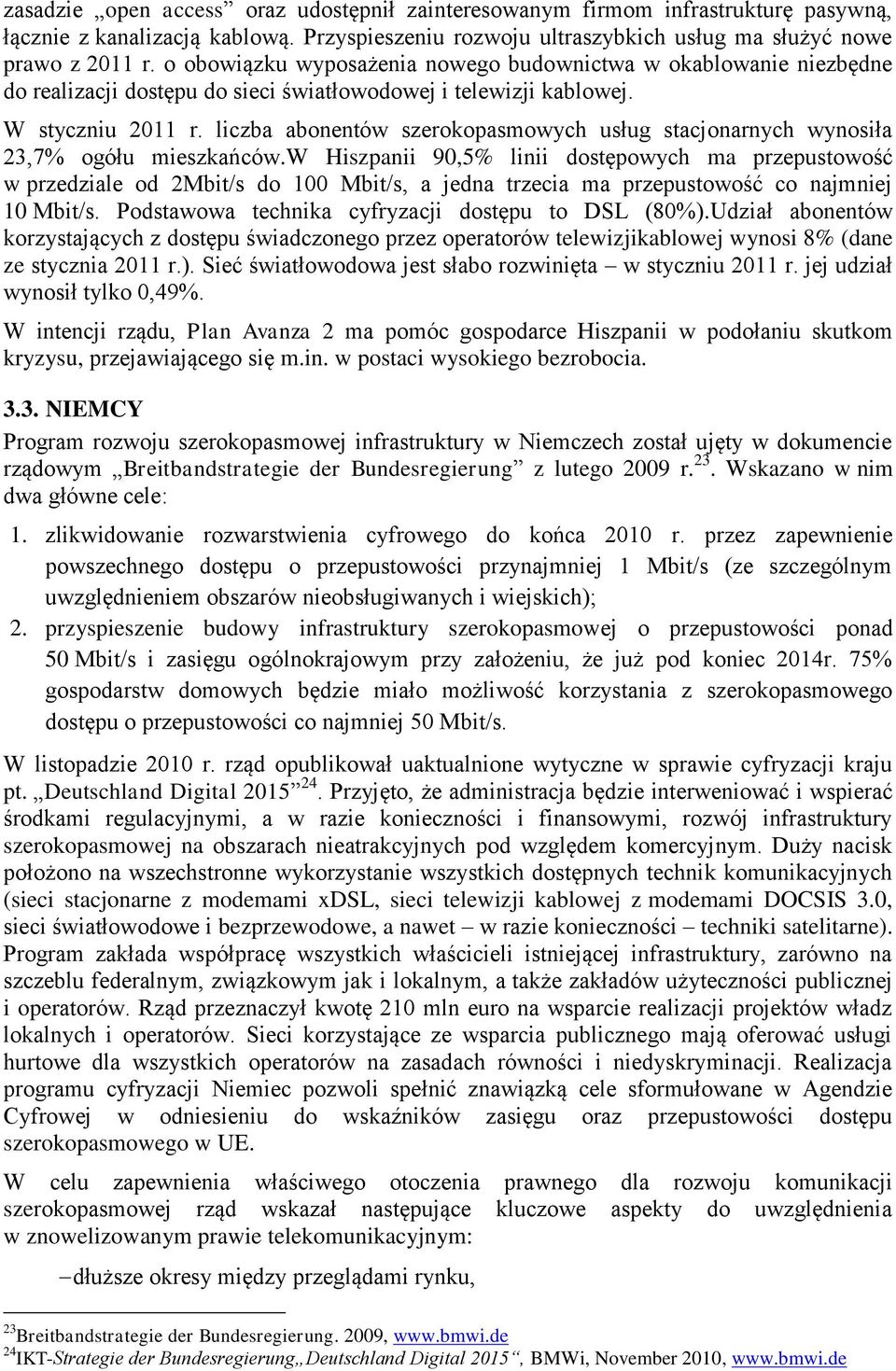 liczba abonentów szerokopasmowych usług stacjonarnych wynosiła 23,7% ogółu mieszkańców.