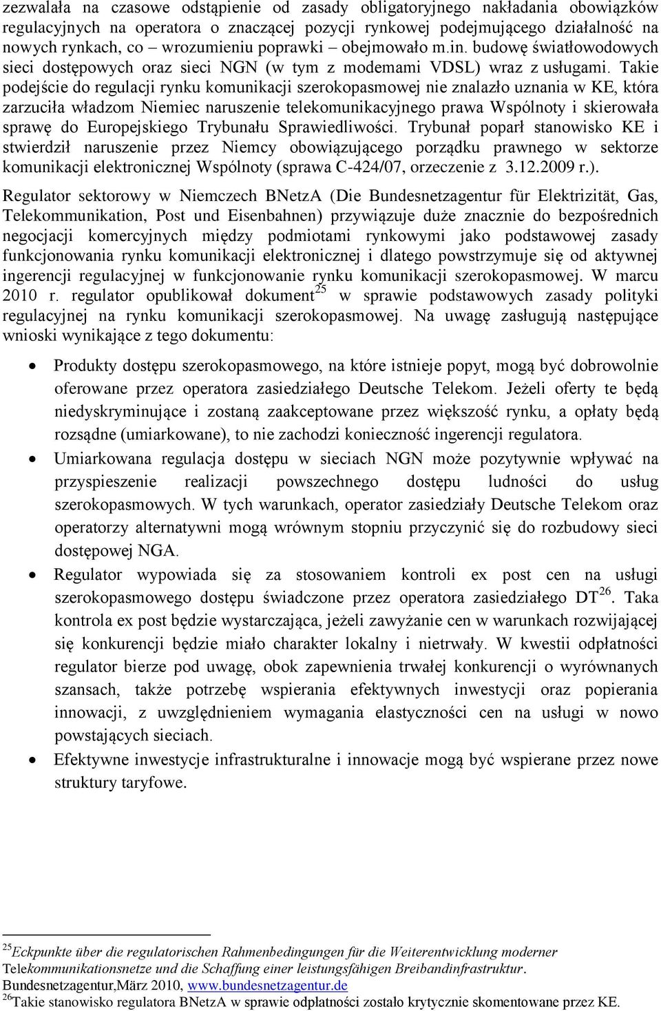 Takie podejście do regulacji rynku komunikacji szerokopasmowej nie znalazło uznania w KE, która zarzuciła władzom Niemiec naruszenie telekomunikacyjnego prawa Wspólnoty i skierowała sprawę do