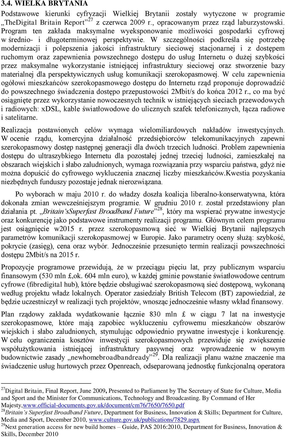 W szczególności podkreśla się potrzebę modernizacji i polepszenia jakości infrastruktury sieciowej stacjonarnej i z dostępem ruchomym oraz zapewnienia powszechnego dostępu do usług Internetu o dużej