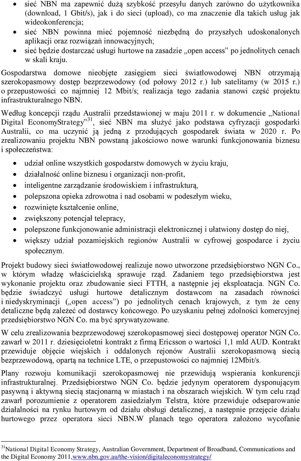 Gospodarstwa domowe nieobjęte zasięgiem sieci światłowodowej NBN otrzymają szerokopasmowy dostęp bezprzewodowy (od połowy 2012 r.) lub satelitarny (w 2015 r.