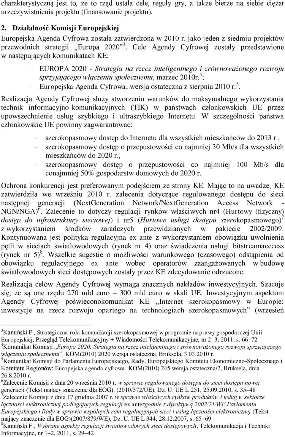 Cele Agendy Cyfrowej zostały przedstawione w następujących komunikatach KE: EUROPA 2020 - Strategia na rzecz inteligentnego i zrównoważonego rozwoju sprzyjającego włączeniu społecznemu, marzec 2010r.