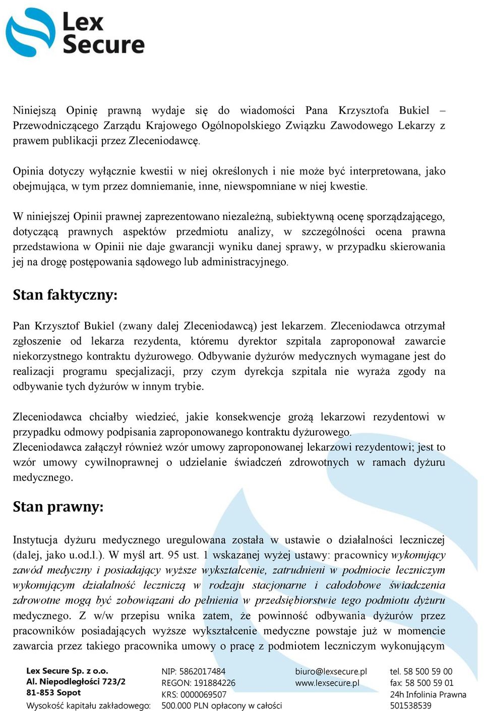 W niniejszej Opinii prawnej zaprezentowano niezależną, subiektywną ocenę sporządzającego, dotyczącą prawnych aspektów przedmiotu analizy, w szczególności ocena prawna przedstawiona w Opinii nie daje