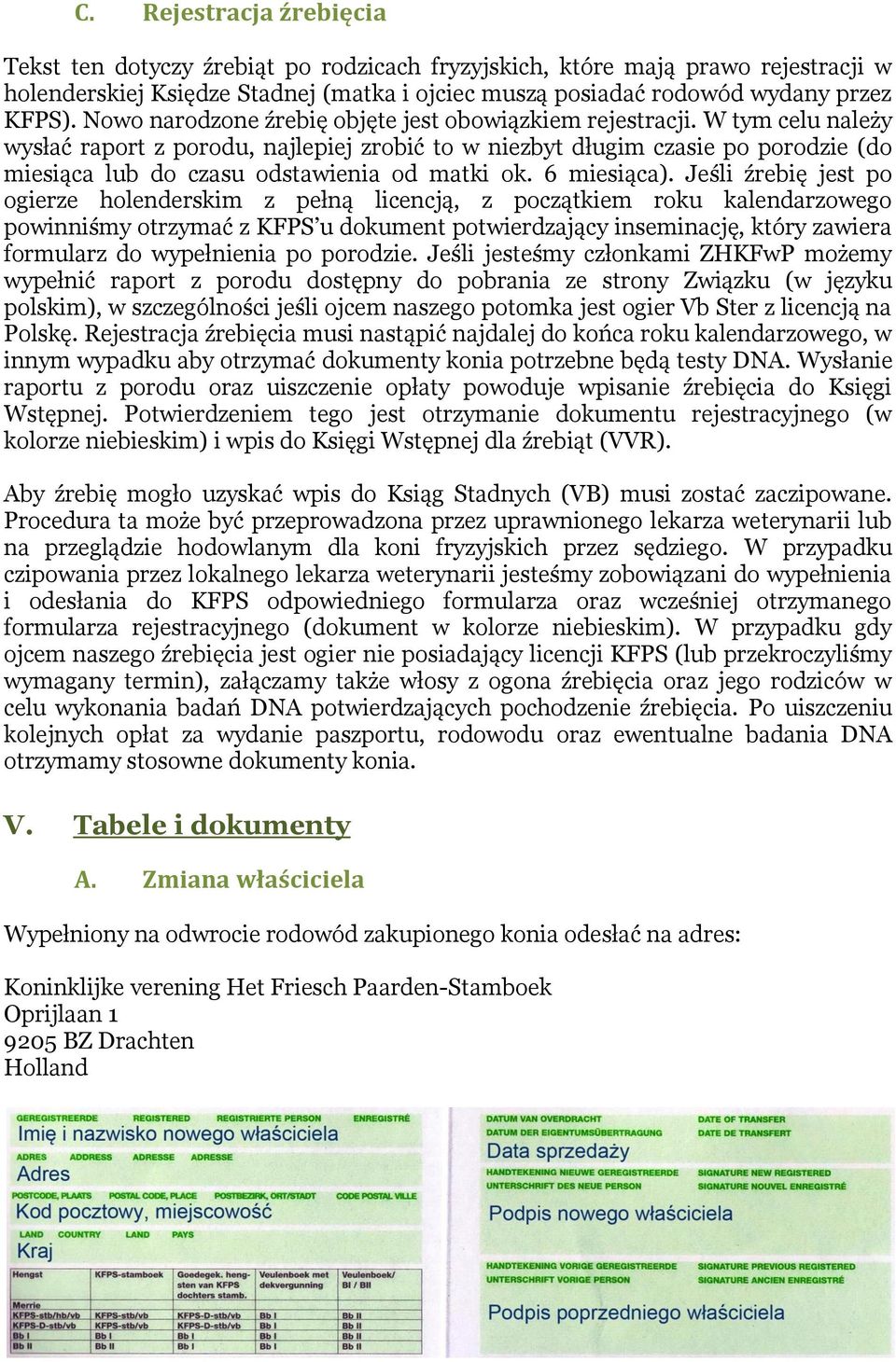 W tym celu należy wysłać raport z porodu, najlepiej zrobić to w niezbyt długim czasie po porodzie (do miesiąca lub do czasu odstawienia od matki ok. 6 miesiąca).