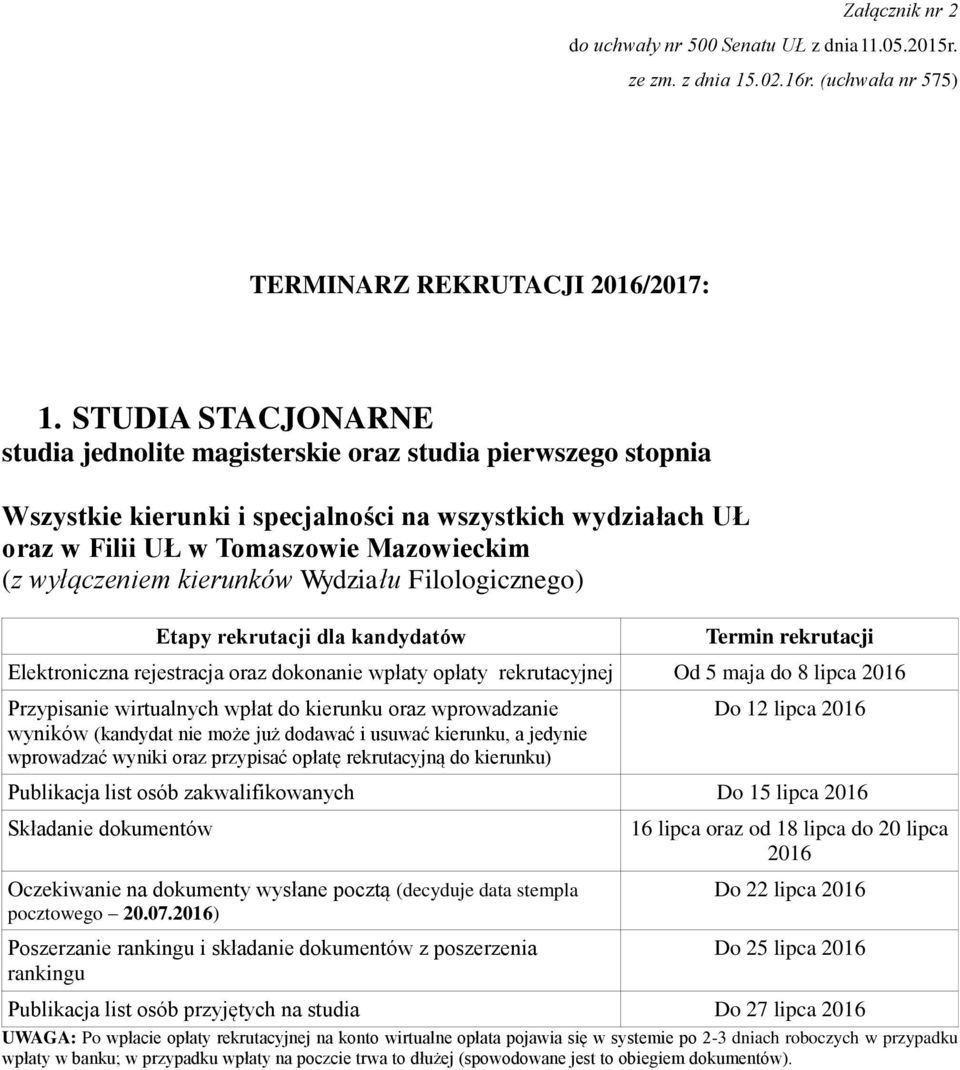 kierunków Wydziału Filologicznego) dla kandydatów Od 5 maja do 8 lipca 2016 wyników (kandydat nie może już dodawać i usuwać kierunku, a jedynie wprowadzać wyniki oraz przypisać opłatę rekrutacyjną do