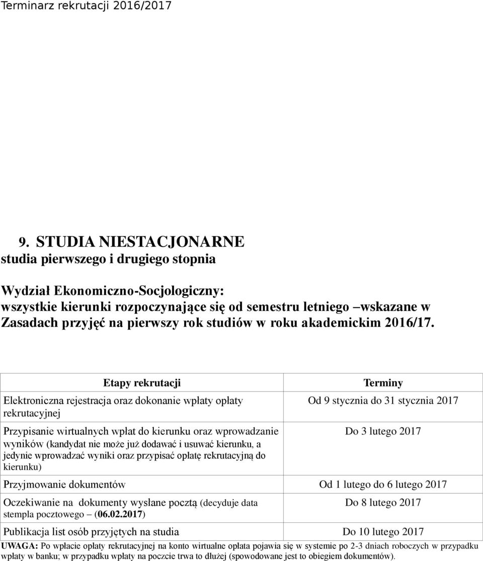 wyników (kandydat nie może już dodawać i usuwać kierunku, a jedynie wprowadzać wyniki oraz przypisać opłatę rekrutacyjną do kierunku) Terminy Od 9 stycznia do 31 stycznia