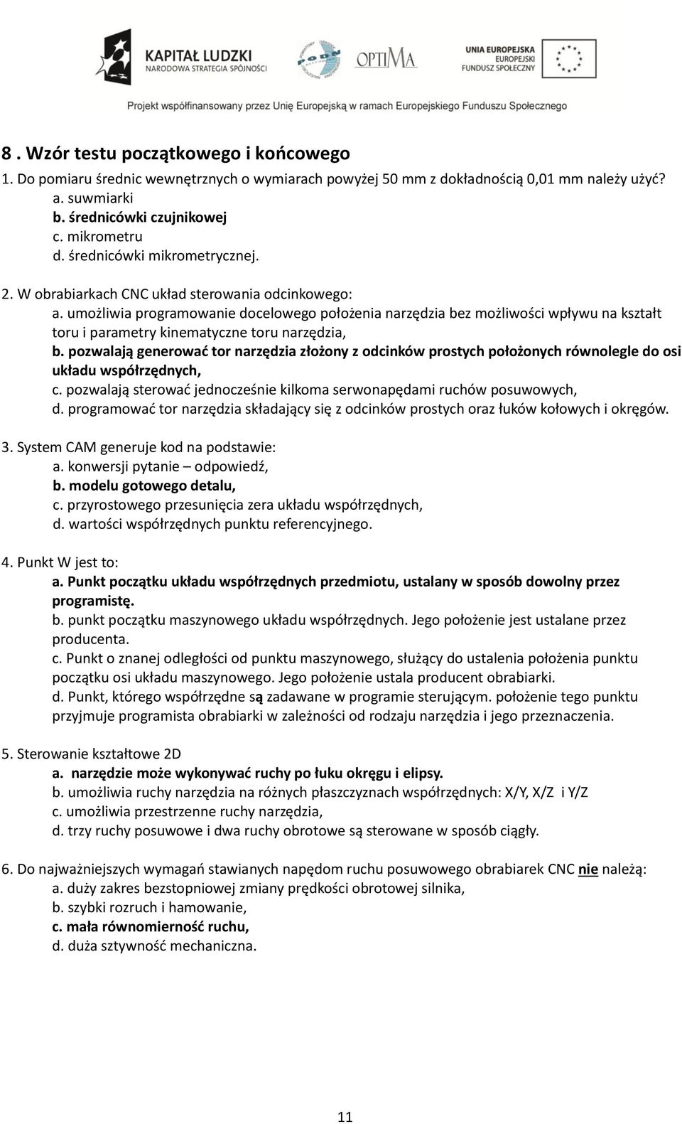 umożliwia programowanie docelowego położenia narzędzia bez możliwości wpływu na kształt toru i parametry kinematyczne toru narzędzia, b.