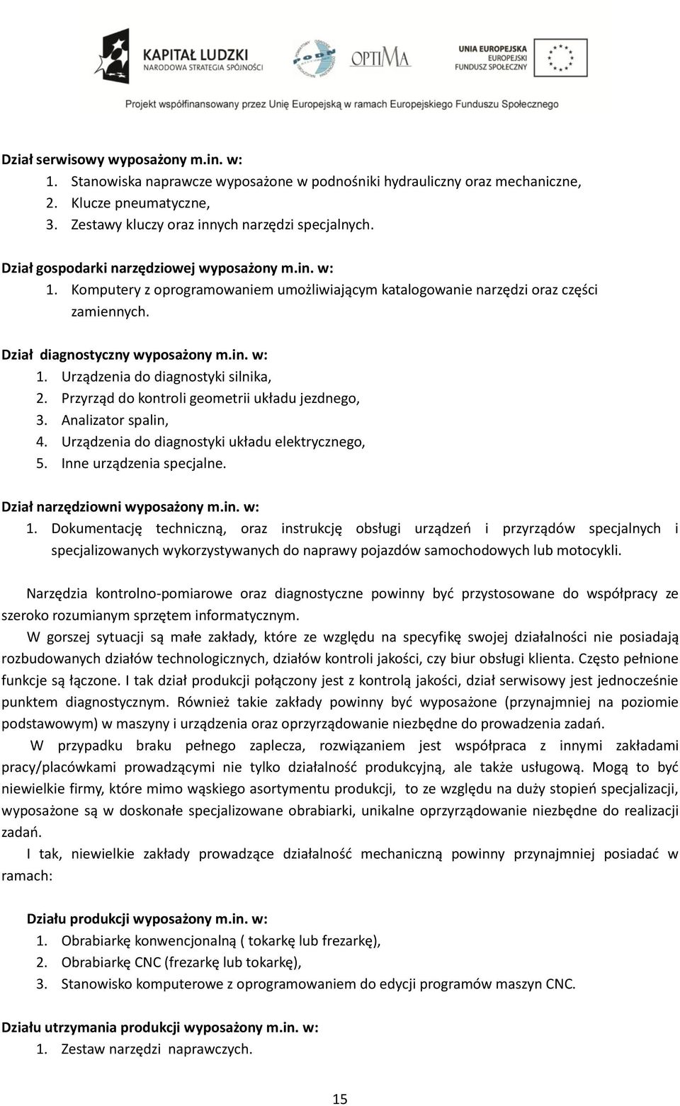 Przyrząd do kontroli geometrii układu jezdnego, 3. Analizator spalin, 4. Urządzenia do diagnostyki układu elektrycznego, 5. Inne urządzenia specjalne. Dział narzędziowni wyposażony m.in. w: 1.