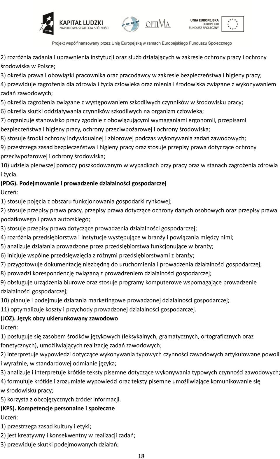 występowaniem szkodliwych czynników w środowisku pracy; 6) określa skutki oddziaływania czynników szkodliwych na organizm człowieka; 7) organizuje stanowisko pracy zgodnie z obowiązującymi