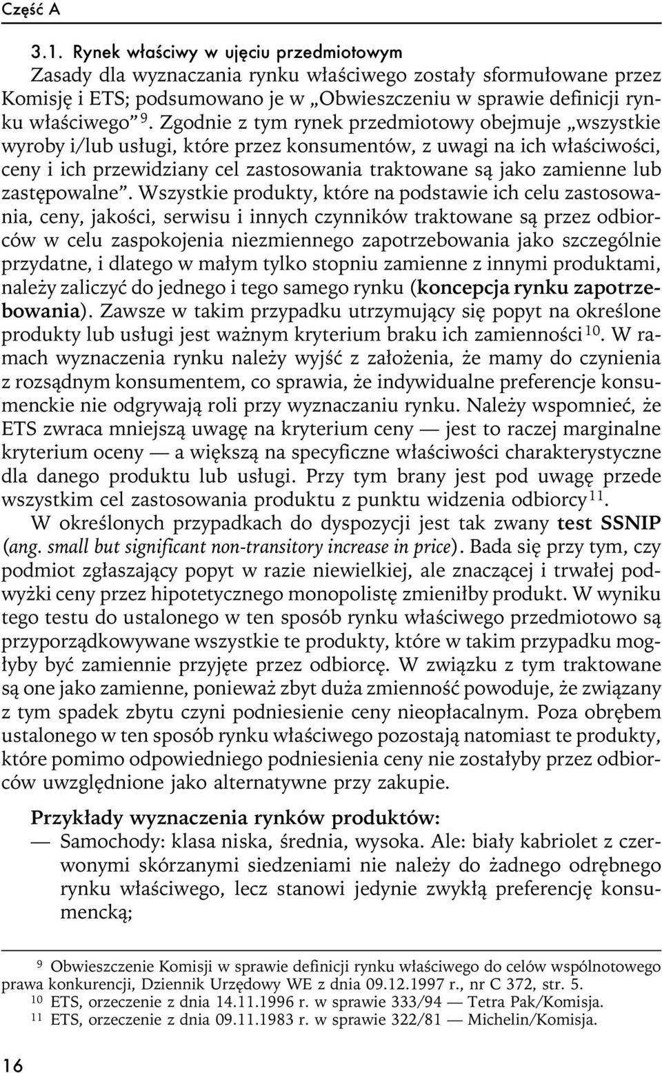 Zgodnie z tym rynek przedmiotowy obejmuje wszystkie wyroby i/lub us³ugi, które przez konsumentów, z uwagi na ich w³aœciwoœci, ceny i ich przewidziany cel zastosowania traktowane s¹ jako zamienne lub