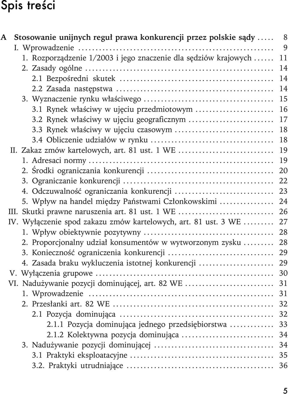 2 Rynek w³aœciwy w ujêciu geograficznym............ 17 3.3 Rynek w³aœciwy w ujêciu czasowym.... 18 3.4 Obliczenie udzia³ów w rynku........... 18 II. Zakaz zmów kartelowych, art. 81 ust. 1 WE... 19 1.