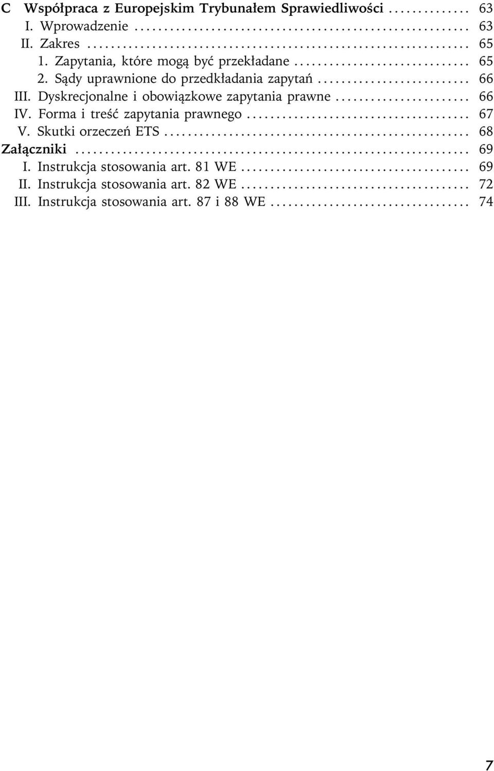 Dyskrecjonalne i obowi¹zkowe zapytania prawne.......... 66 IV. Forma i treœæ zapytania prawnego............. 67 V. Skutki orzeczeñ ETS.