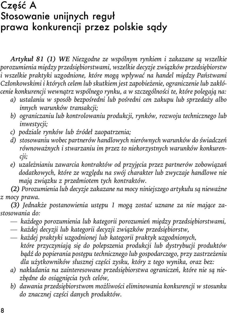 konkurencji wewn¹trz wspólnego rynku, a w szczególnoœci te, które polegaj¹ na: a) ustalaniu w sposób bezpoœredni lub poœredni cen zakupu lub sprzeda y albo innych warunków transakcji; b) ograniczaniu