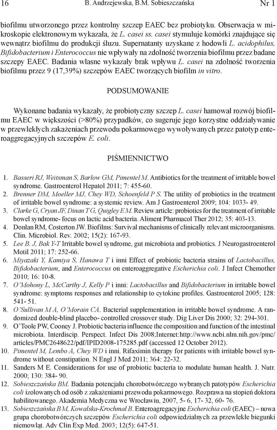 acidophilus, Bifidobacterium i Enterococcus nie wpływały na zdolność tworzenia biofilmu przez badane szczepy EAEC. Badania własne wykazały brak wpływu L.