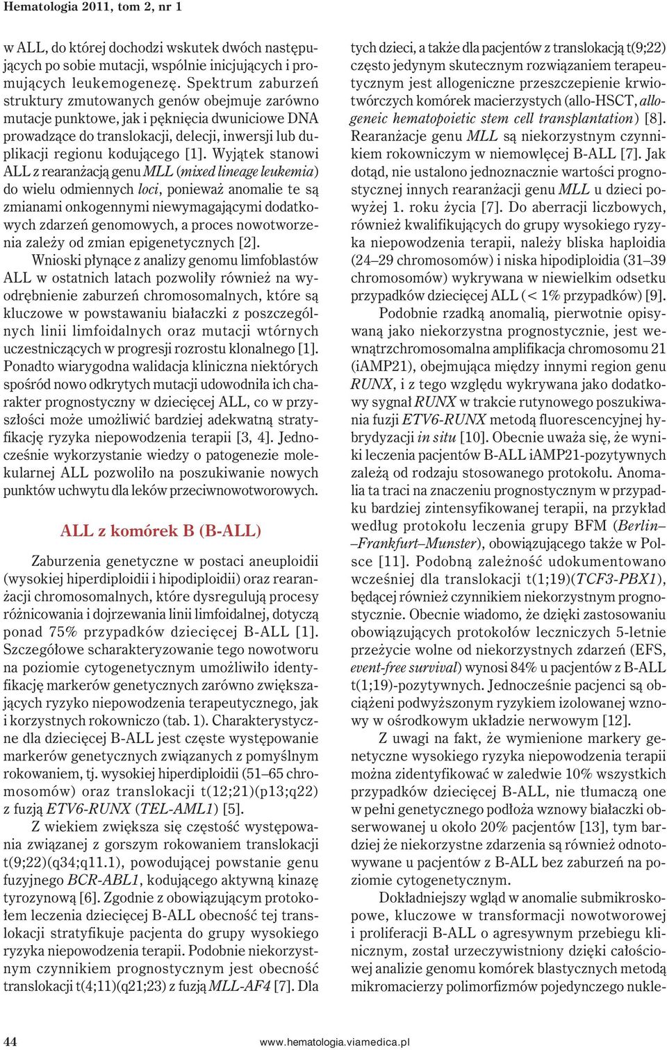 Wyjątek stanowi ALL z rearanżacją genu MLL (mixed lineage leukemia) do wielu odmiennych loci, ponieważ anomalie te są zmianami onkogennymi niewymagającymi dodatkowych zdarzeń genomowych, a proces