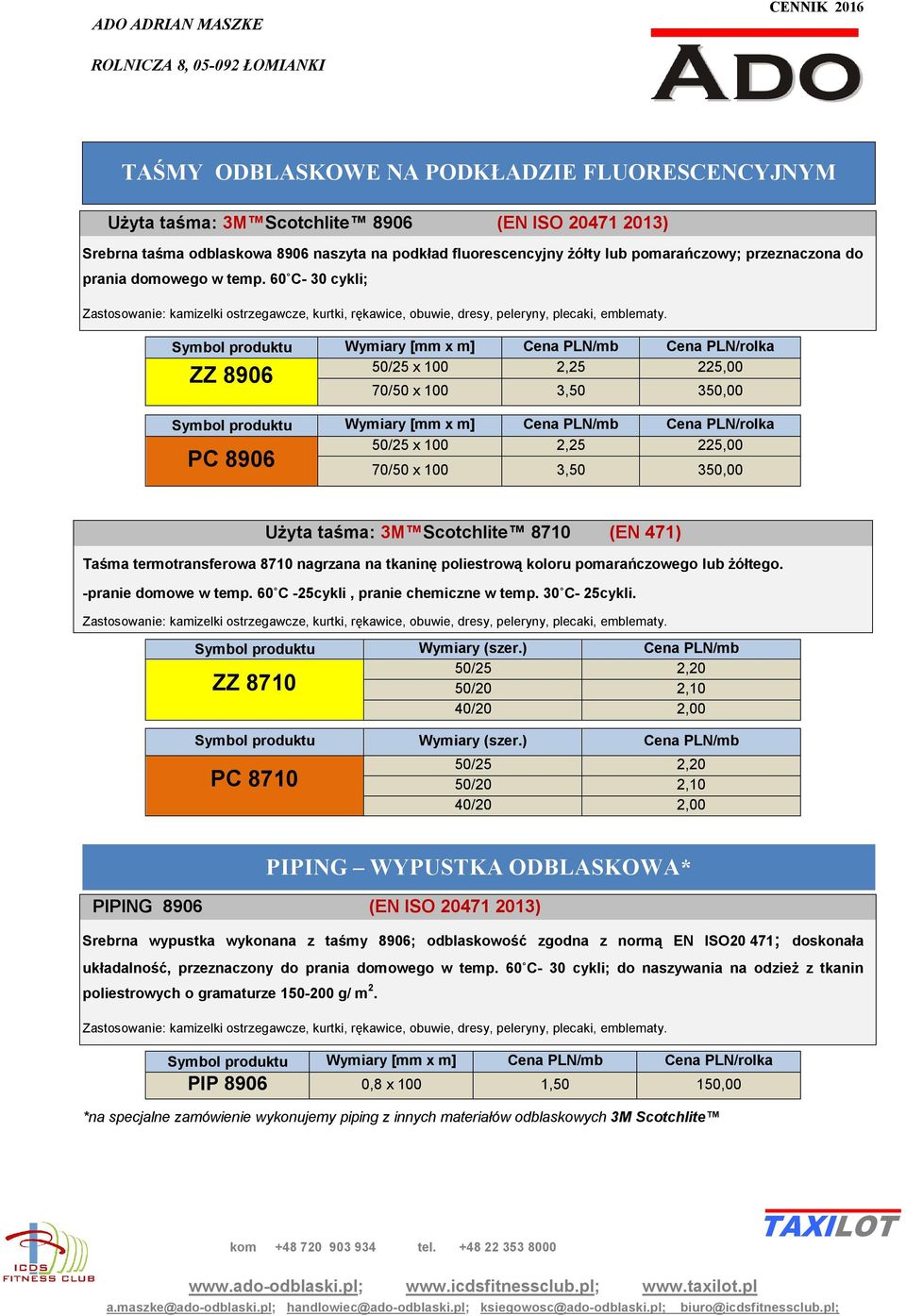 50/25 x 100 2,25 225,00 ZZ 8906 70/50 x 100 3,50 350,00 50/25 x 100 2,25 225,00 PC 8906 70/50 x 100 3,50 350,00 Użyta taśma: Scotchlite 8710 (EN 471) Taśma termotransferowa 8710 nagrzana na tkaninę