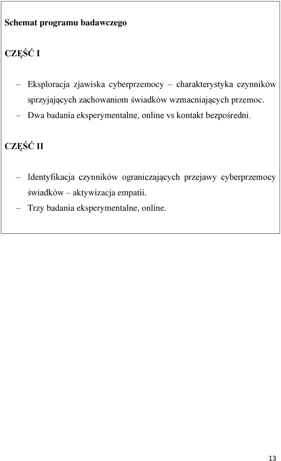 Dwa badania eksperymentalne, online vs kontakt bezpośredni.