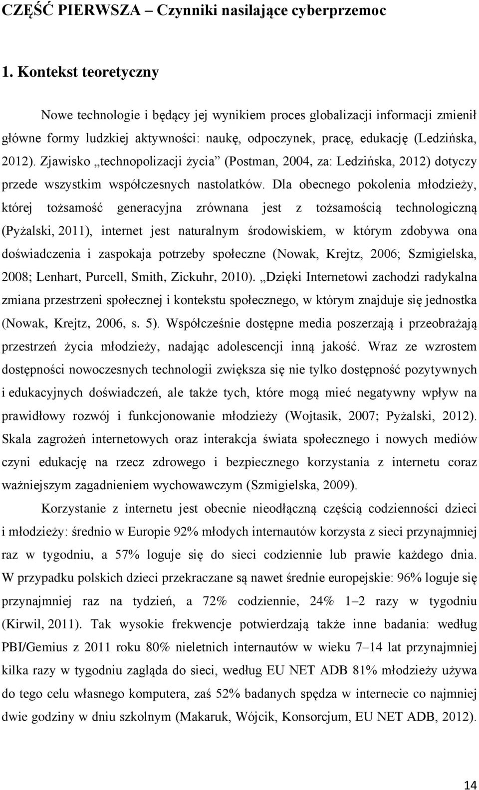 Zjawisko technopolizacji życia (Postman, 2004, za: Ledzińska, 2012) dotyczy przede wszystkim współczesnych nastolatków.