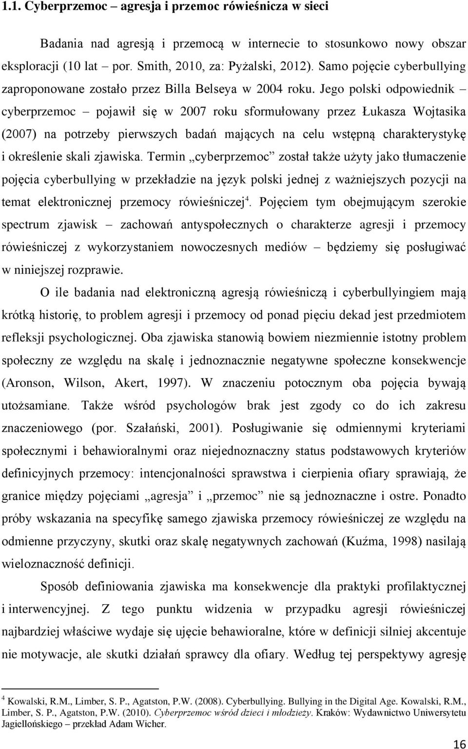 Jego polski odpowiednik cyberprzemoc pojawił się w 2007 roku sformułowany przez Łukasza Wojtasika (2007) na potrzeby pierwszych badań mających na celu wstępną charakterystykę i określenie skali