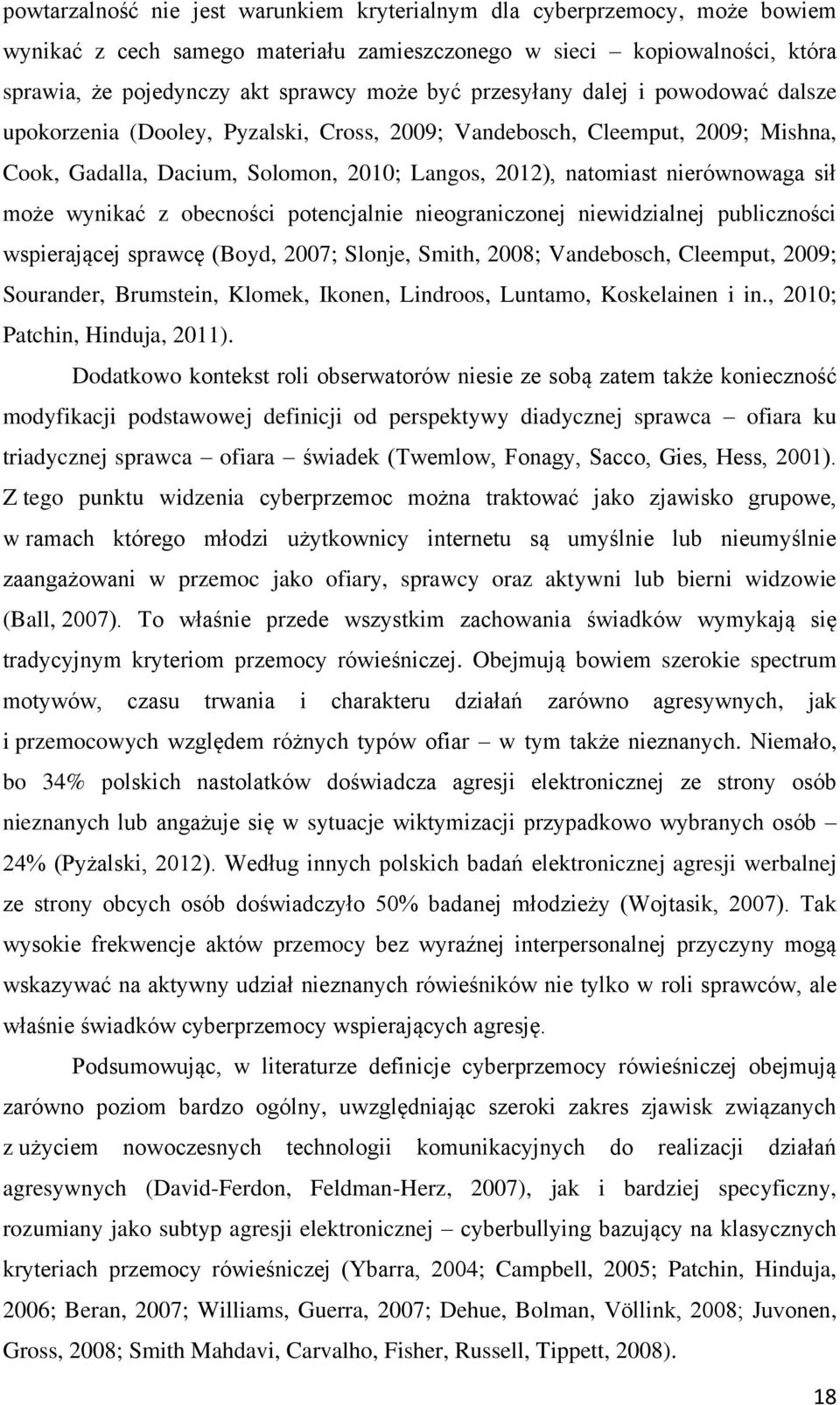 może wynikać z obecności potencjalnie nieograniczonej niewidzialnej publiczności wspierającej sprawcę (Boyd, 2007; Slonje, Smith, 2008; Vandebosch, Cleemput, 2009; Sourander, Brumstein, Klomek,