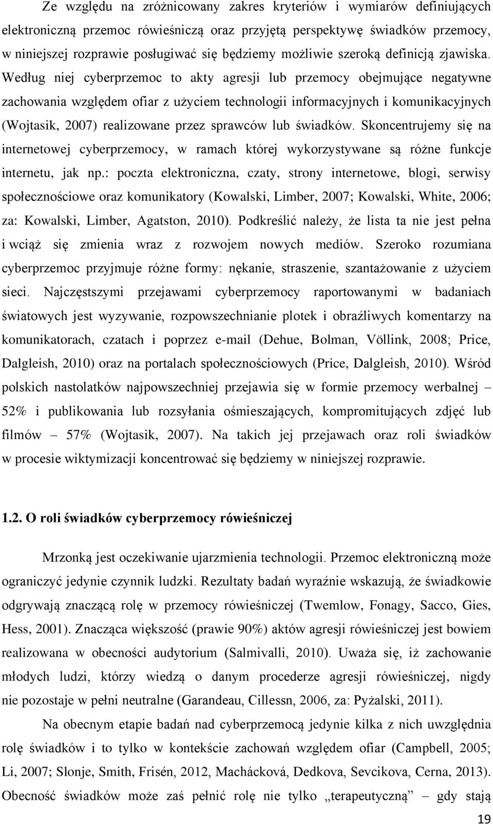 Według niej cyberprzemoc to akty agresji lub przemocy obejmujące negatywne zachowania względem ofiar z użyciem technologii informacyjnych i komunikacyjnych (Wojtasik, 2007) realizowane przez sprawców