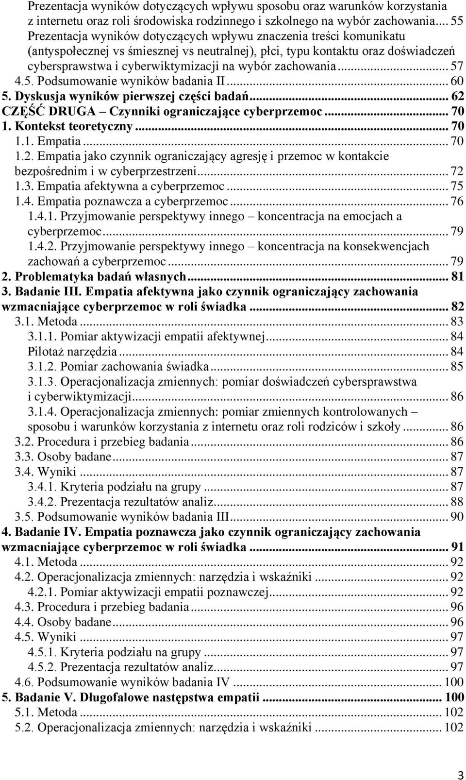 zachowania... 57 4.5. Podsumowanie wyników badania II... 60 5. Dyskusja wyników pierwszej części badań... 62 CZĘŚĆ DRUGA Czynniki ograniczające cyberprzemoc... 70 1. Kontekst teoretyczny... 70 1.1. Empatia.