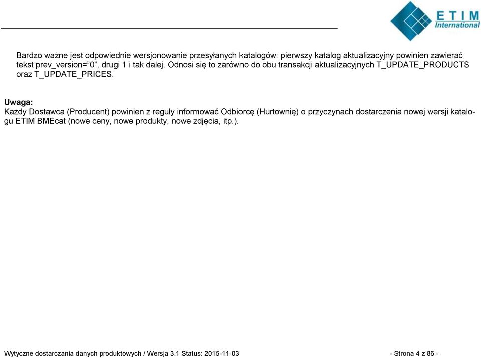 Uwaga: Każdy Dostawca (Producent) powinien z reguły informować Odbiorcę (Hurtownię) o przyczynach dostarczenia nowej wersji katalogu