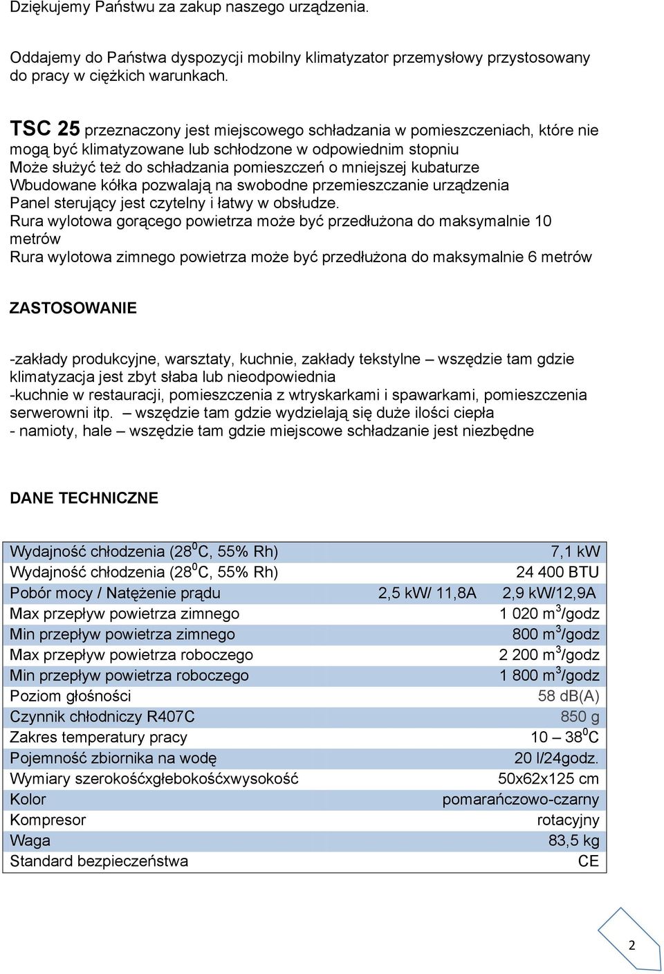 kubaturze Wbudowane kółka pozwalają na swobodne przemieszczanie urządzenia Panel sterujący jest czytelny i łatwy w obsłudze.