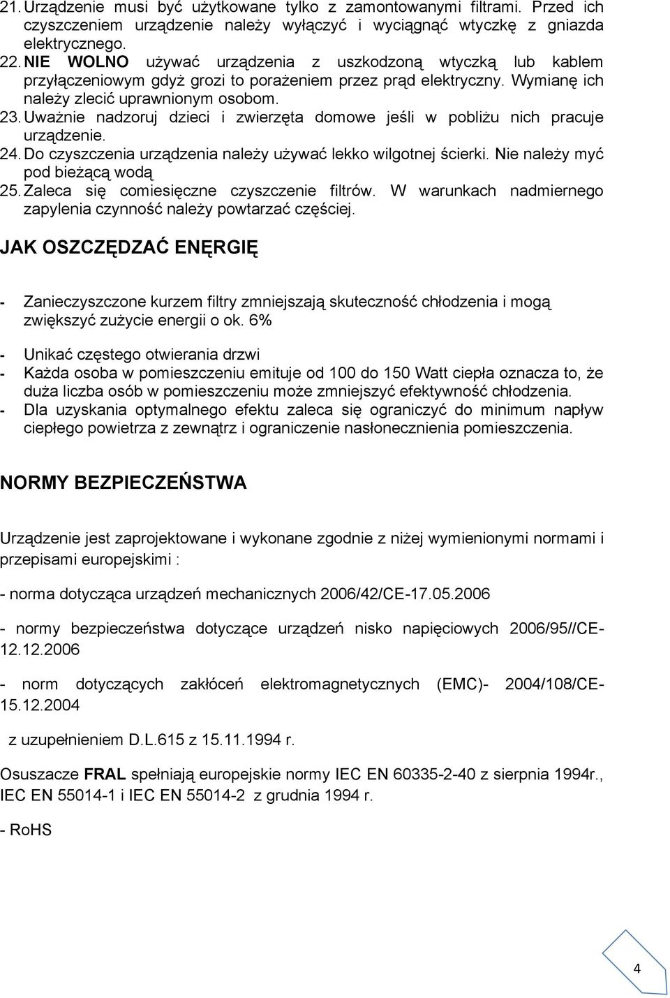 Uważnie nadzoruj dzieci i zwierzęta domowe jeśli w pobliżu nich pracuje urządzenie. 24. Do czyszczenia urządzenia należy używać lekko wilgotnej ścierki. Nie należy myć pod bieżącą wodą 25.