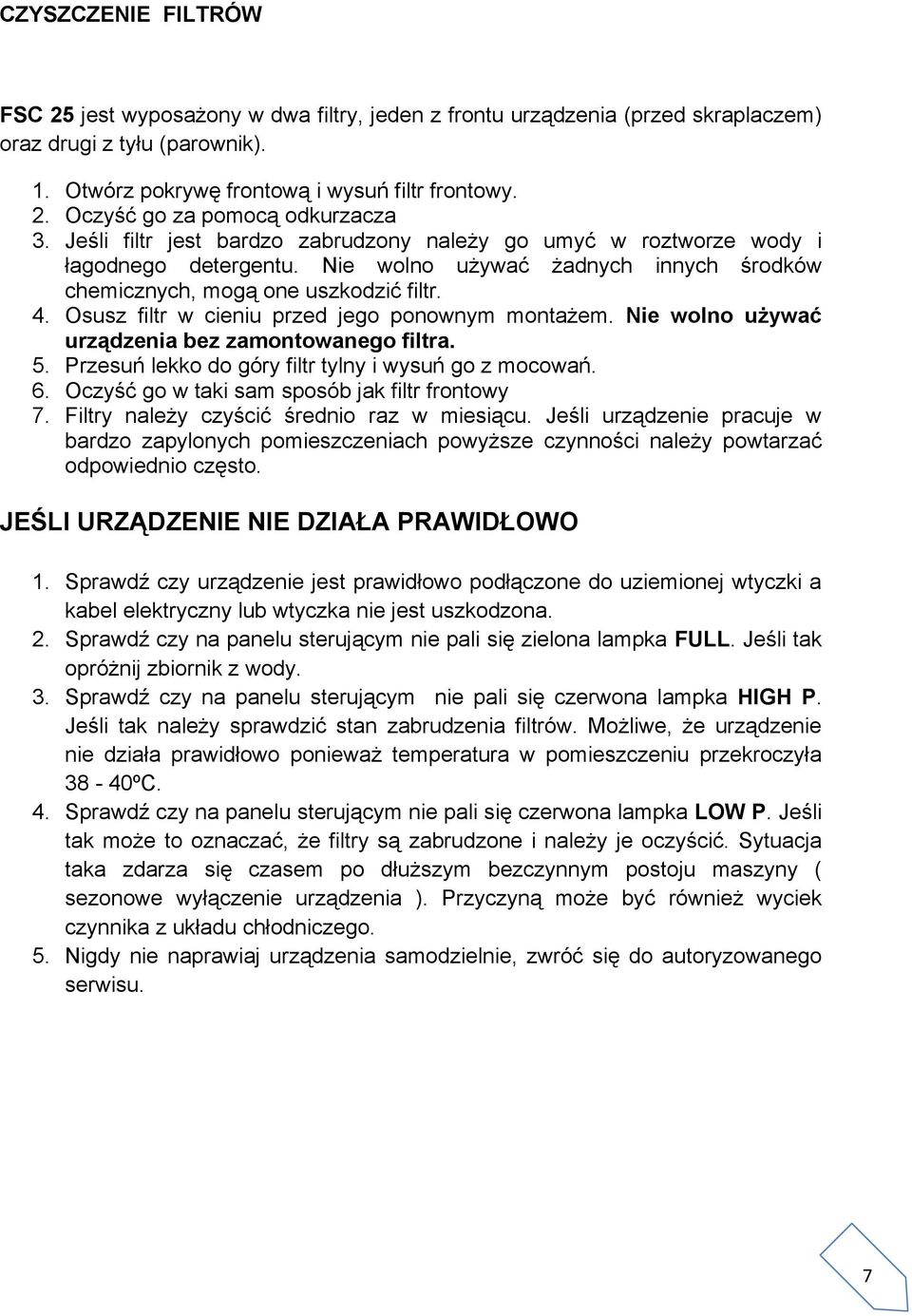 Osusz filtr w cieniu przed jego ponownym montażem. Nie wolno używać urządzenia bez zamontowanego filtra. 5. Przesuń lekko do góry filtr tylny i wysuń go z mocowań. 6.